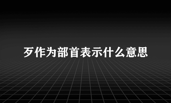 歹作为部首表示什么意思