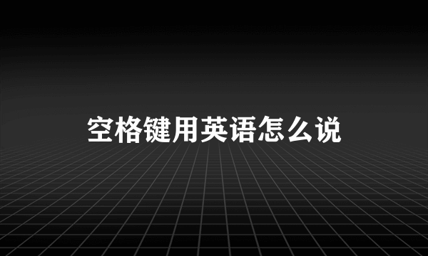 空格键用英语怎么说