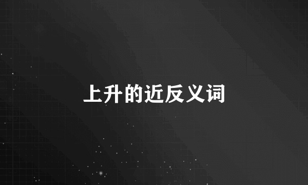 上升的近反义词
