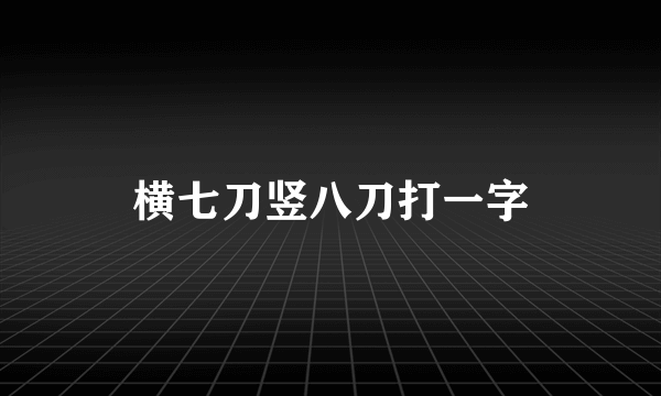 横七刀竖八刀打一字