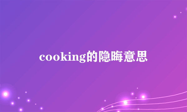 cooking的隐晦意思