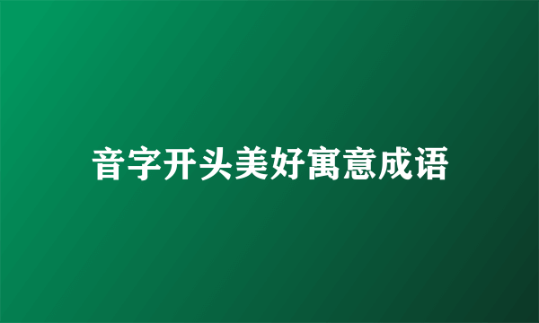 音字开头美好寓意成语