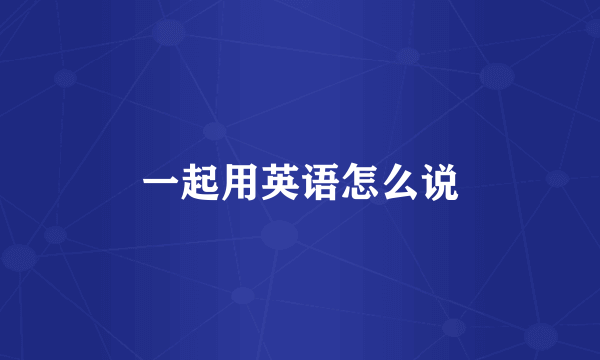 一起用英语怎么说