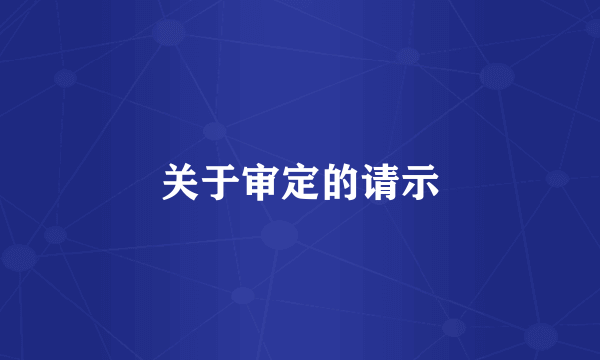 关于审定的请示