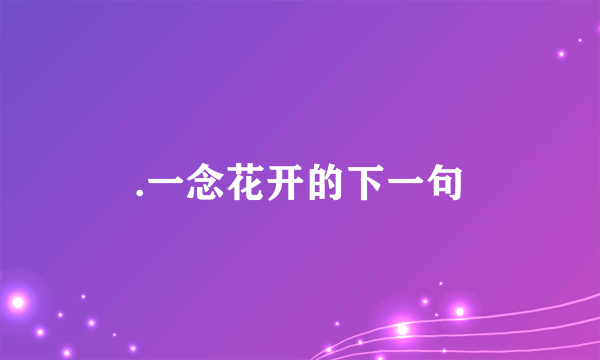 .一念花开的下一句