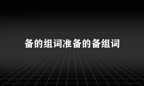 备的组词准备的备组词