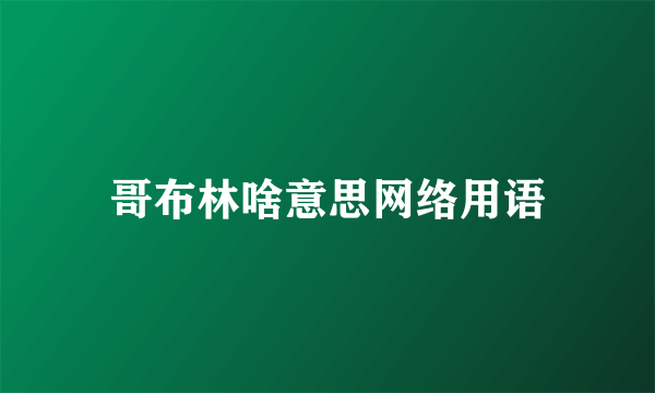 哥布林啥意思网络用语