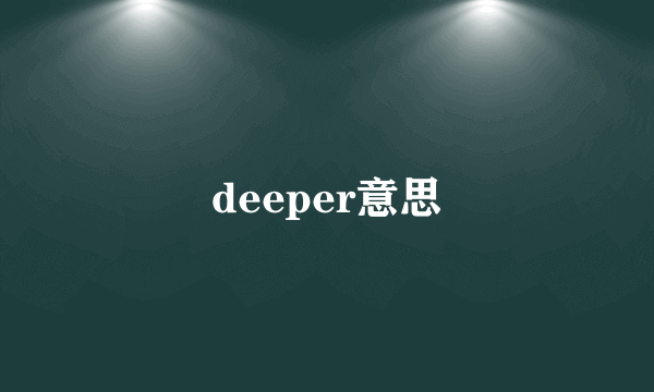 deeper意思