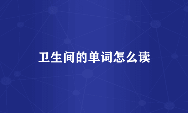 卫生间的单词怎么读