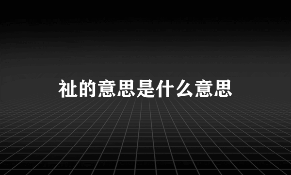 祉的意思是什么意思