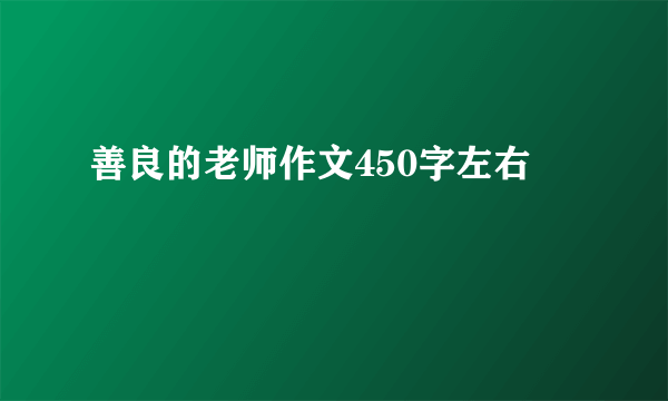 善良的老师作文450字左右