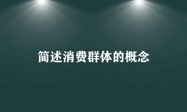 简述消费群体的概念