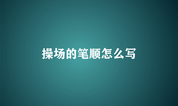 操场的笔顺怎么写