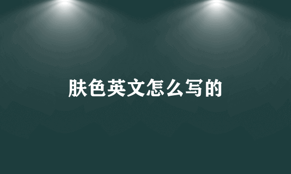 肤色英文怎么写的