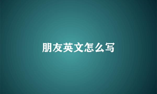 朋友英文怎么写