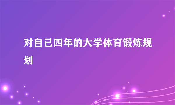 对自己四年的大学体育锻炼规划
