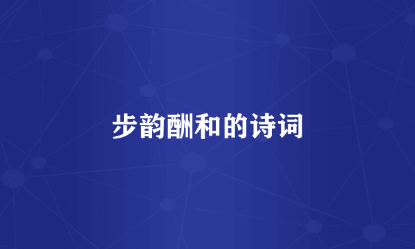 步韵酬和的诗词