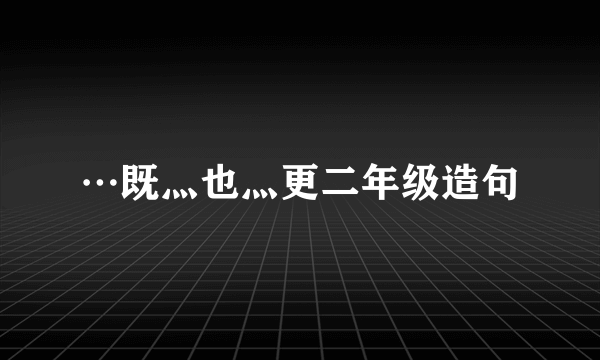 …既灬也灬更二年级造句