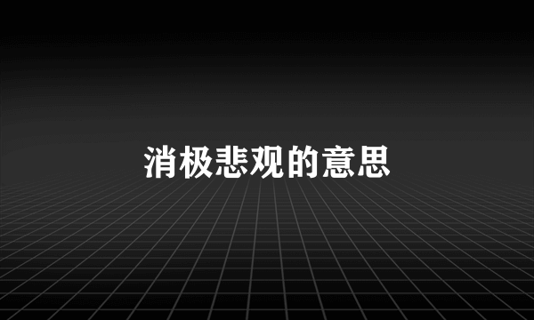 消极悲观的意思