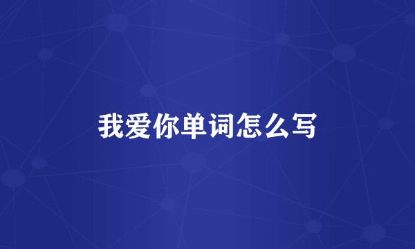 我爱你单词怎么写