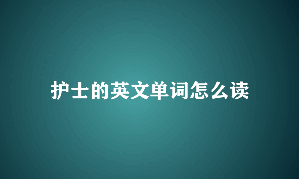 护士的英文单词怎么读