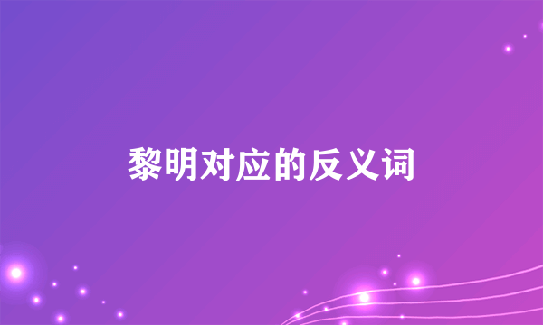 黎明对应的反义词