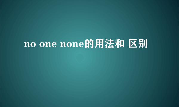 no one none的用法和 区别