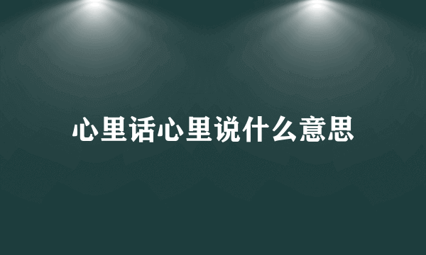 心里话心里说什么意思