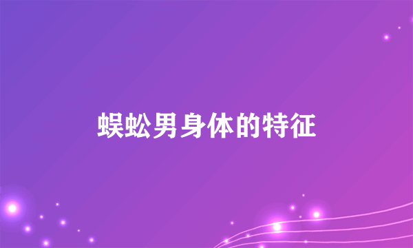 蜈蚣男身体的特征