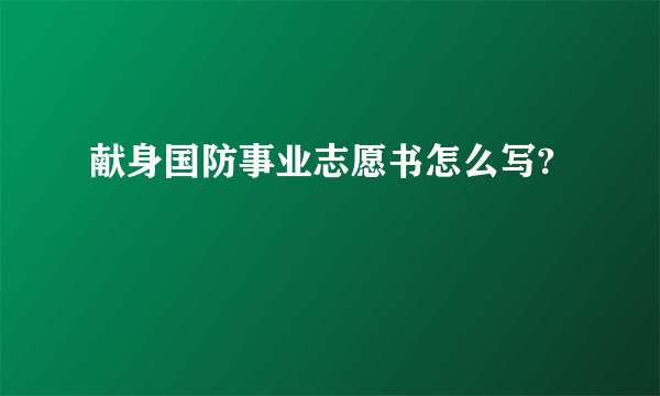 献身国防事业志愿书怎么写?