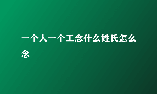 一个人一个工念什么姓氏怎么念