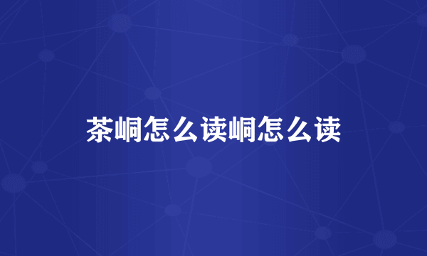 茶峒怎么读峒怎么读