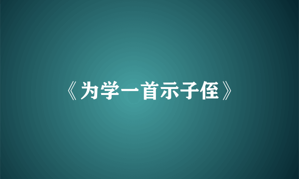 《为学一首示子侄》