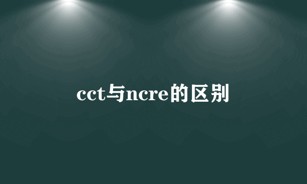 cct与ncre的区别