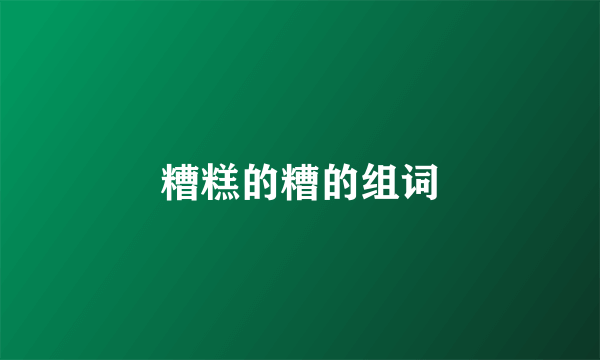 糟糕的糟的组词