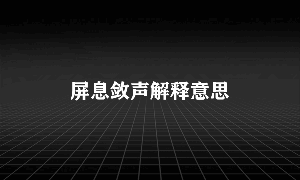 屏息敛声解释意思