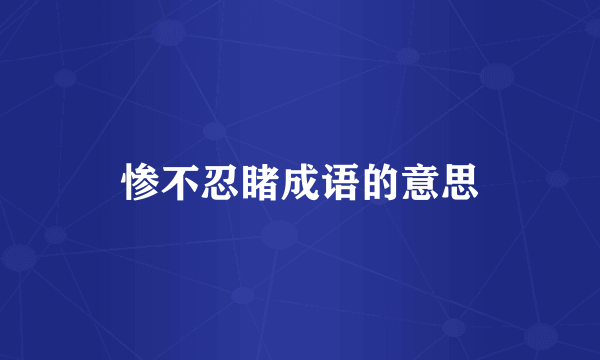 惨不忍睹成语的意思