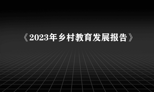 《2023年乡村教育发展报告》