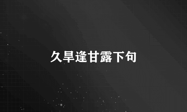 久旱逢甘露下句