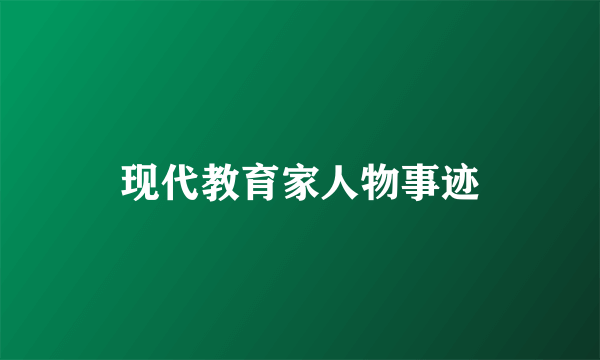 现代教育家人物事迹