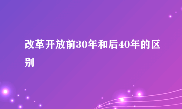 改革开放前30年和后40年的区别