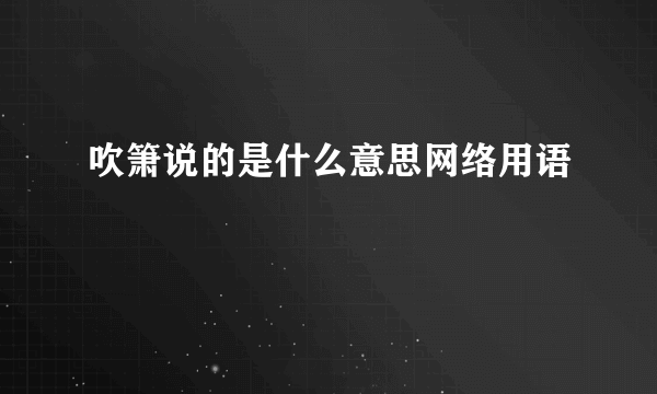 吹箫说的是什么意思网络用语
