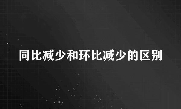 同比减少和环比减少的区别