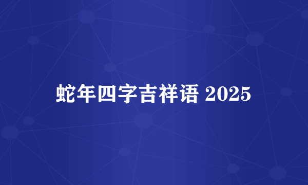 蛇年四字吉祥语 2025
