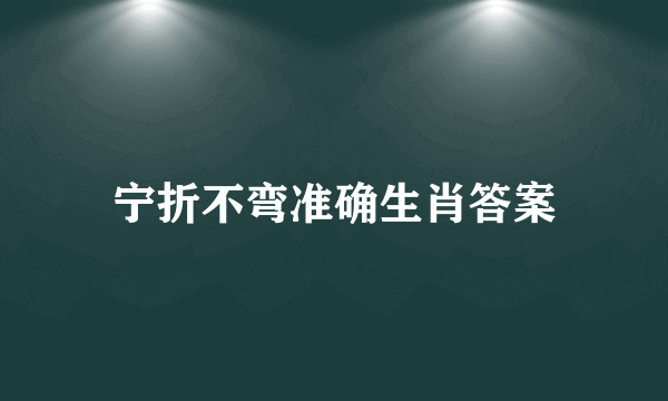 宁折不弯准确生肖答案