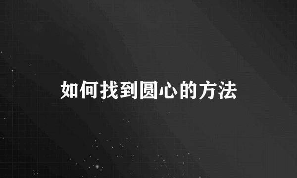 如何找到圆心的方法