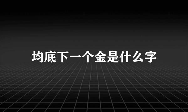 均底下一个金是什么字