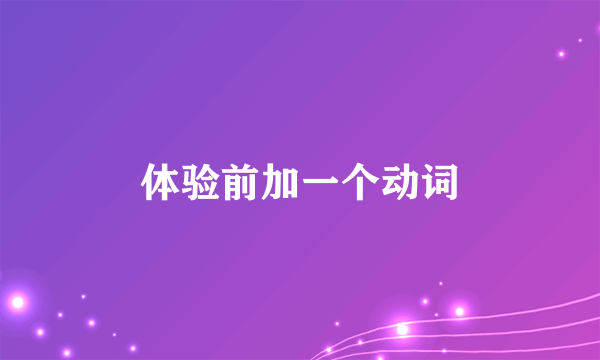 体验前加一个动词