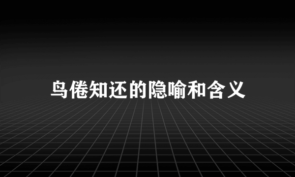 鸟倦知还的隐喻和含义