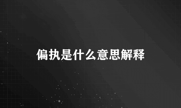 偏执是什么意思解释